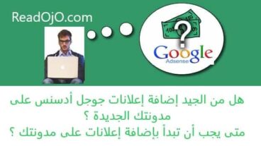 هل من الجيد إضافة إعلانات جوجل أدسنس على مدونتك الجديدة؟ ومتى يمكنني إضافة إعلانات ادسنس ؟